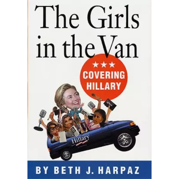 The Girls in the Van: Covering Hillary - Beth Harpaz