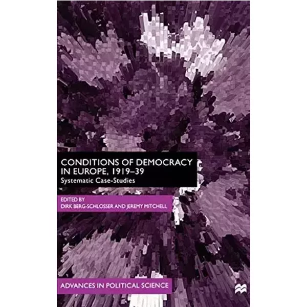 Conditions of Democracy in Europe, 1919-39: Systemic Case-Studies (Advances in Political Science) - NA NA
