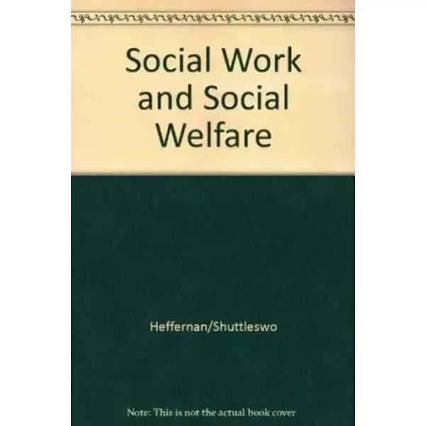 Social Work and Social Welfare: An Introduction - Joseph Heffernan, Guy Shuttlesworth, Rosalie Ambrosino