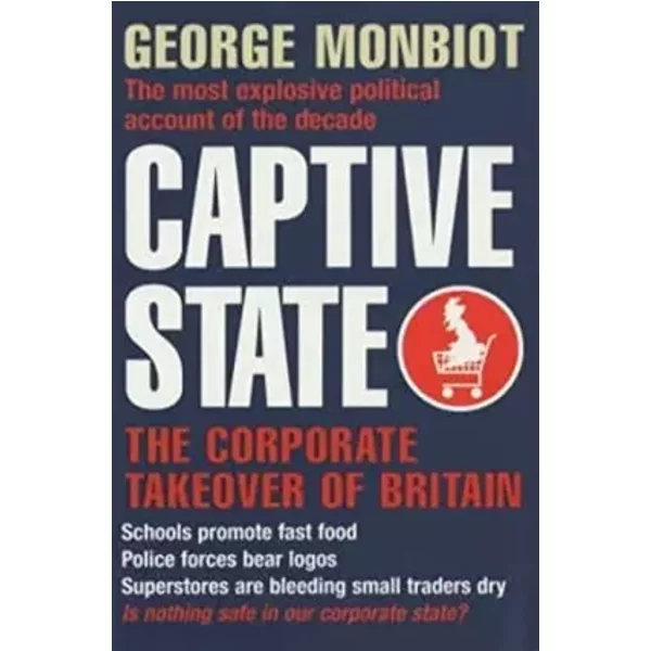 Captive State: The Corporate Takeover of Britain - George Monbiot