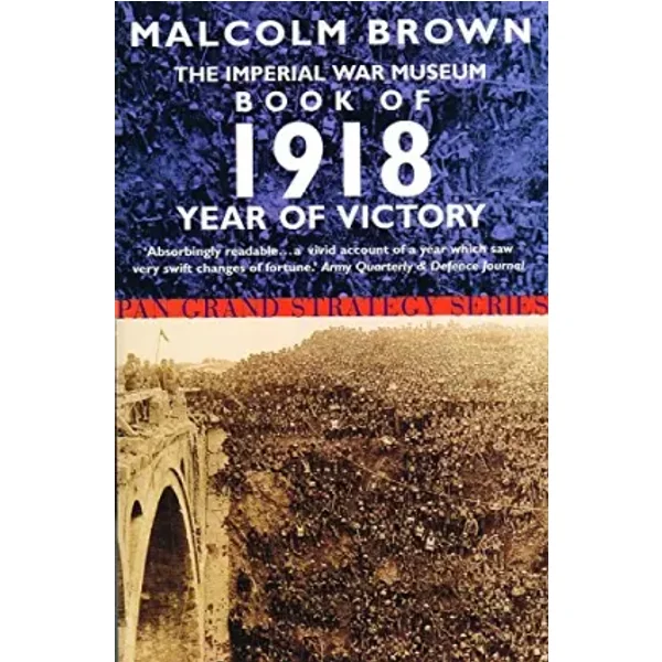 The Imperial War Museum Book of 1918: Year of Victory (Pan Grand Strategy Series) - Malcolm Brown