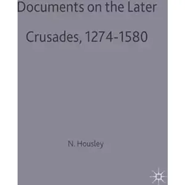 Documents on the Later Crusades, 1274-1580 (Documents in History, 3)