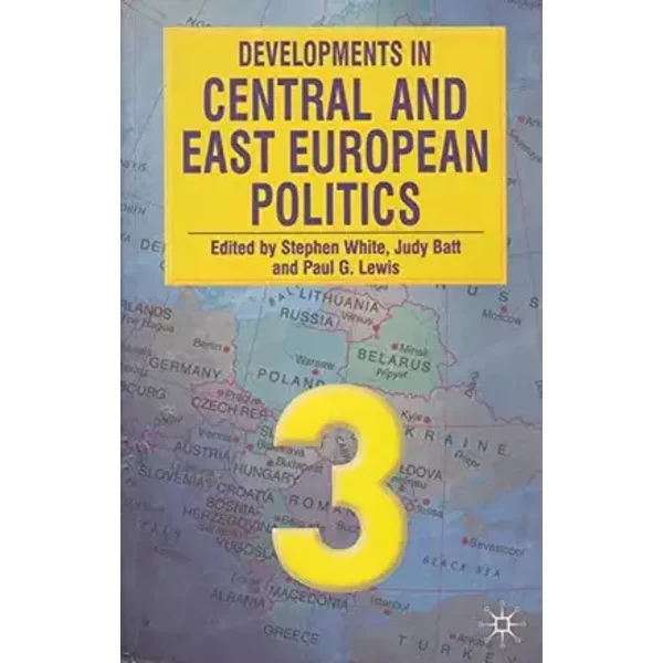Developments in Central and East European Politics 3 - Stephen White, Judy Batt, Paul G. Lewis