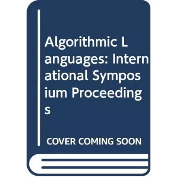 Algorithmic Languages: International Symposium Proceedings - J. W. de Bakker, J. C. van Vliet