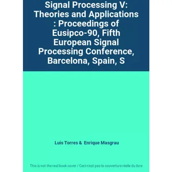 Signal Processing V: Theories and Applications : Proceedings of Eusipco-90, Fifth European Signal Processing Conference, Barcelona, Spain, S - Luis Torres, Enrique Masgrau