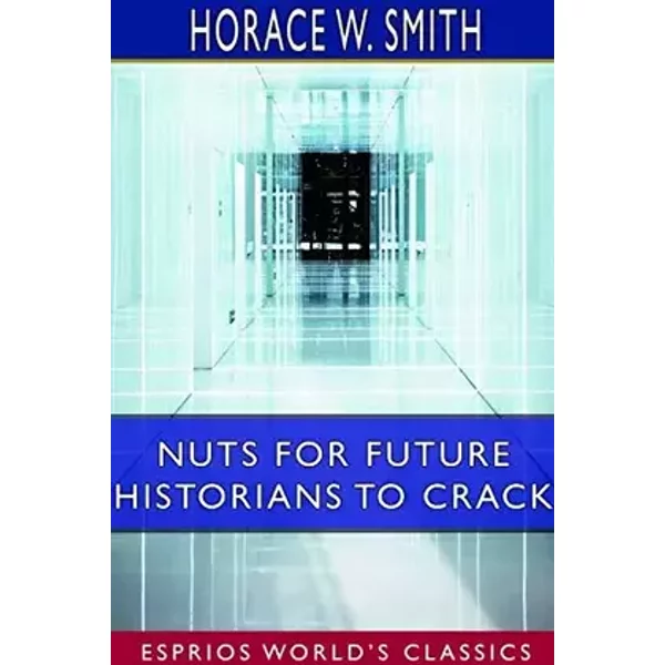 Nuts for Future Historians to Crack (Esprios Classics): Containing the Cadwalader Pamphlet, Valley Forge Letters - Horace W. Smith