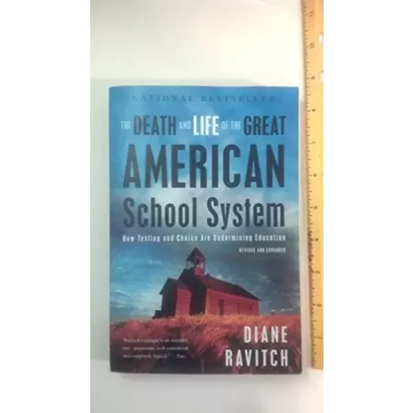 The Death and Life of the Great American School System: How Testing and Choice Are Undermining Education - Diane Ravitch
