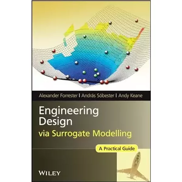 Engineering Design via Surrogate Modelling: A Practical Guide - Alexander Forrester, András Sóbester, Andy Keane