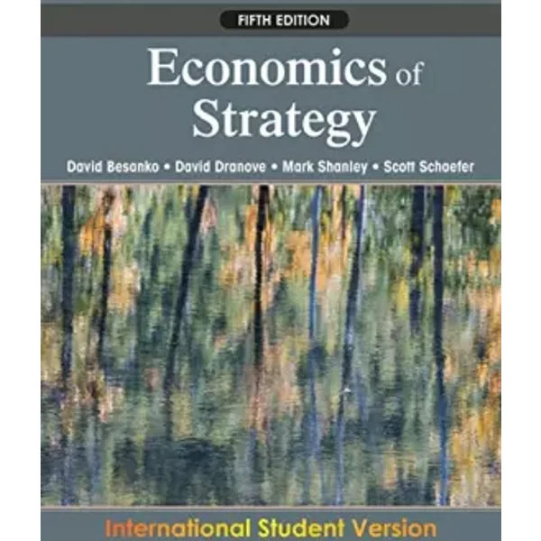 Economics of Strategy - David Besanko, David Dranove, Scott Schaefer, Mark Shanley