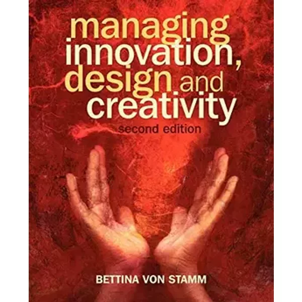 Managing Innovation, Design and Creativity - Bettina von Stamm