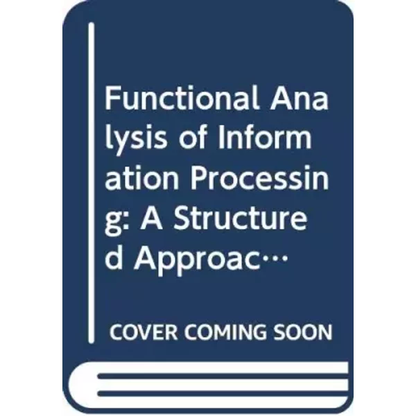 Functional Analysis of Information Processing: A Structured Approach for Simplifying Systems Design - Grayce M. Booth