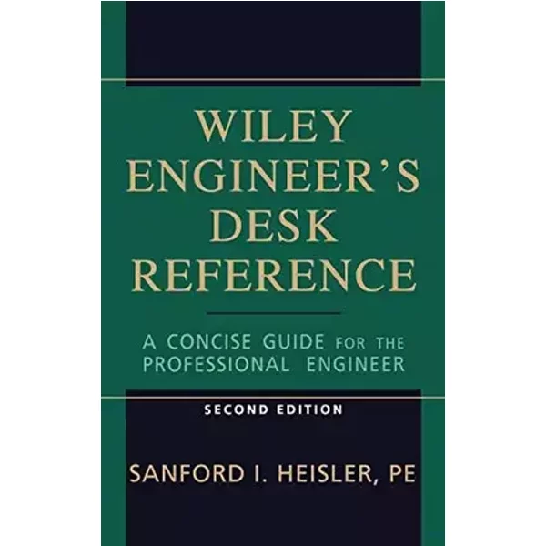 The Wiley Engineer's Desk Reference: A Concise Guide for the Professional Engineer - Sanford I. Heisler