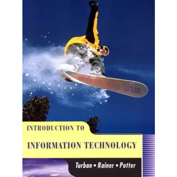 Introduction to Information Technology - Efraim Turban, R. Kelly Rainer, Richard E. Potter