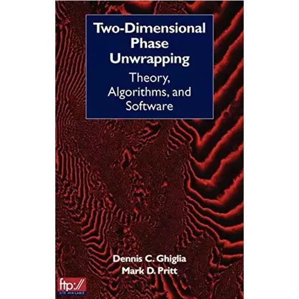 Two–Dimensional Phase Unwrapping: Theory, Algorithms, and Software - Dennis C. Ghiglia, Mark D. Pritt