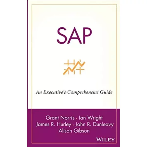SAP: An Executive's Comprehensive Guide - Grant Norris, Ian Wright, James R. Hurley, John R. Dunleavy, Alison Gibson, John Dunleavy