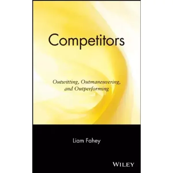 Competitors: Outwitting, Outmaneuvering, and Outperforming: Outwitting, Outmanouvering and Outperforming