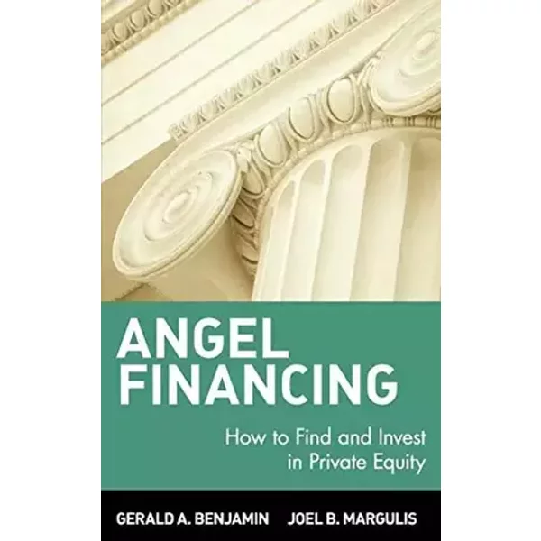 Angel Financing: How to Find and Invest in Private Equity - Gerald A. Benjamin, Joel B. Margulis