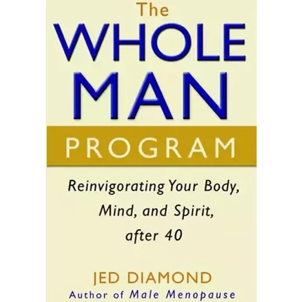 The Whole Man Program: Reinvigorating Your Body, Mind, and Spirit after 40 - Jed Diamond
