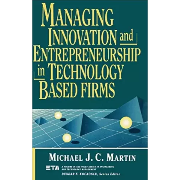 Managing Innovation and Entrepreneurship in Technology-Based Firms - Michael J. C. Martin