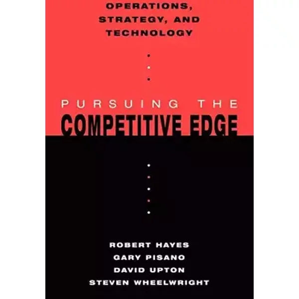 Operations, Strategy, and Technology: Pursuing the Competitive Edge - Robert H. Hayes, Gary P. Pisano, David M. Upton, Steven C. Wheelwright