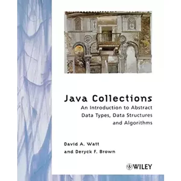 Java Collections: An Introduction to Abstract Data Types, Data Structures and Algorithms - David A. Watt, Deryck F. Brown, Dave Watt