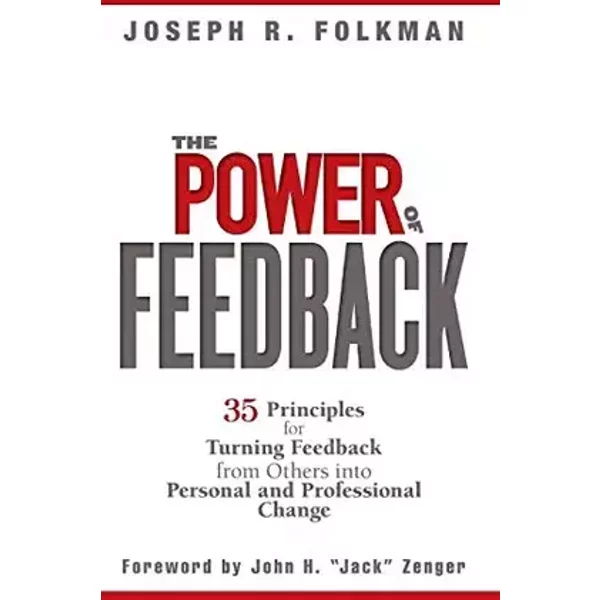 The Power of Feedback: 35 Principles for Turning Feedback from Others into Personal and Professional Change - Joseph R. Folkman