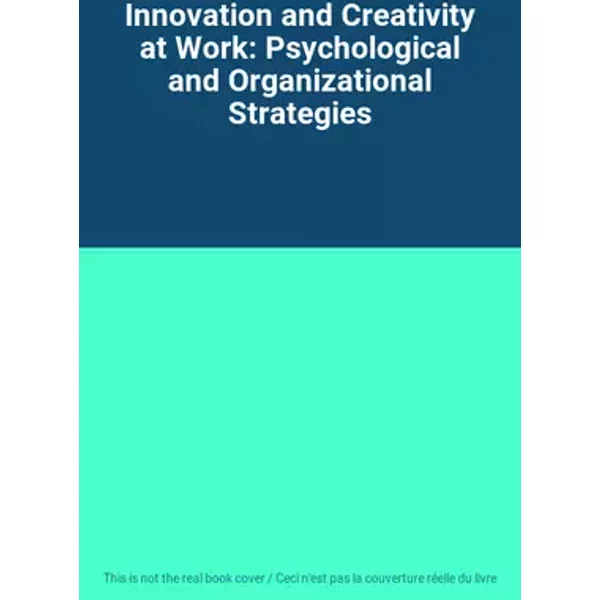 Innovation and Creativity at Work: Psychological and Organizational Strategies