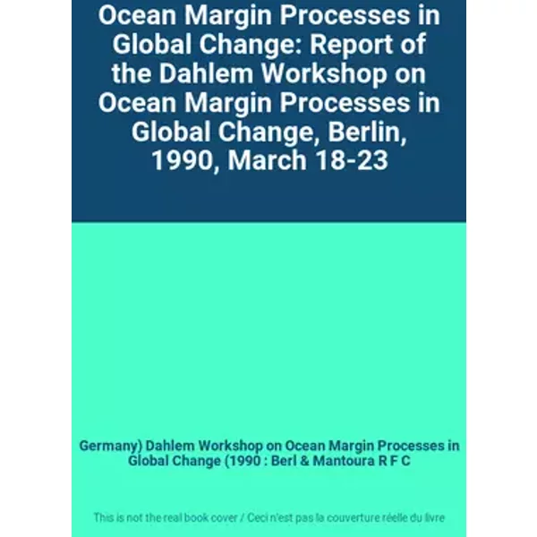 Ocean Margin Processes in Global Change: Report of the Dahlem Workshop on Ocean Margin Processes in Global Change, Berlin, 1990, March 18-23 - Germany) Dahlem Workshop on Ocean Margin Processes in Global Change (1990 : Berl, Mantoura R F C