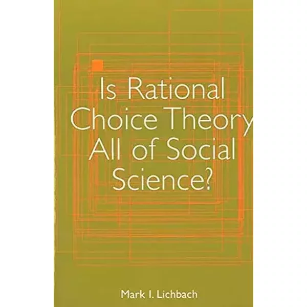 Is Rational Choice Theory All of Social Science? - Mark I. Lichbach