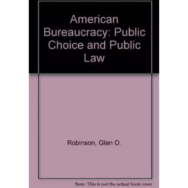 American Bureaucracy: Public Choice and Public Law - Glen O. Robinson