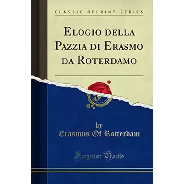 Elogio della Pazzia di Erasmo da Roterdamo (Classic Reprint) (Italian Edition) - Erasmus Of Rotterdam