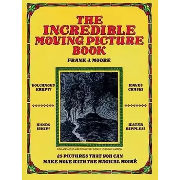 The Incredible Moving Picture Book 28 Pictures that You Can Make Move with the Magical Moire - Frank J. Moore