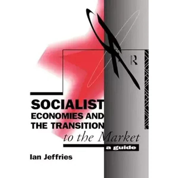 Socialist Economies and the Transition to the Market: A Guide - Ian Jeffries