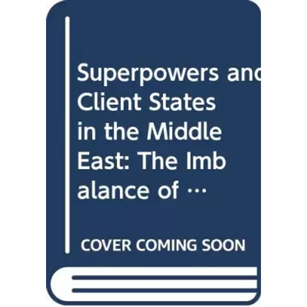 Superpowers and Client States in the Middle East: The Imbalance of Influence - Moshe Efrat