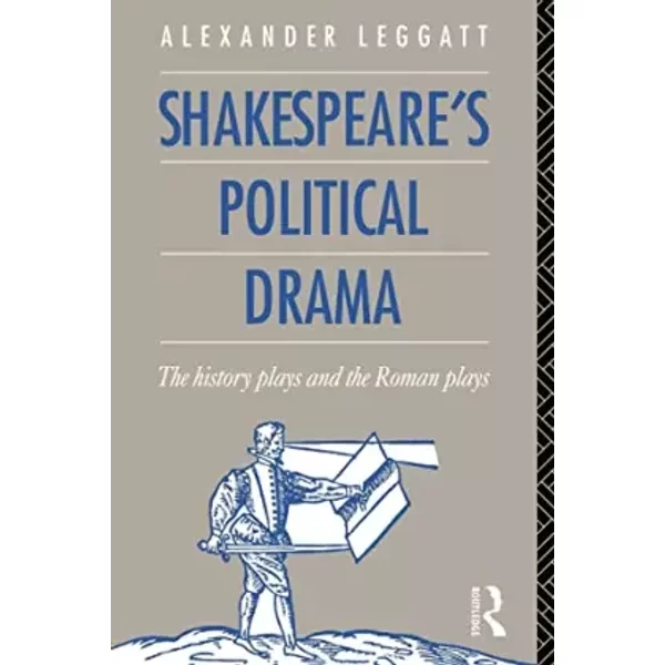Shakespeare's Political Drama: The History Plays and the Roman Plays - Alexander Leggatt