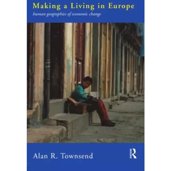 Making A Living In Europe: Human Geographies Of Economic Change - Alan R. Townsend-image