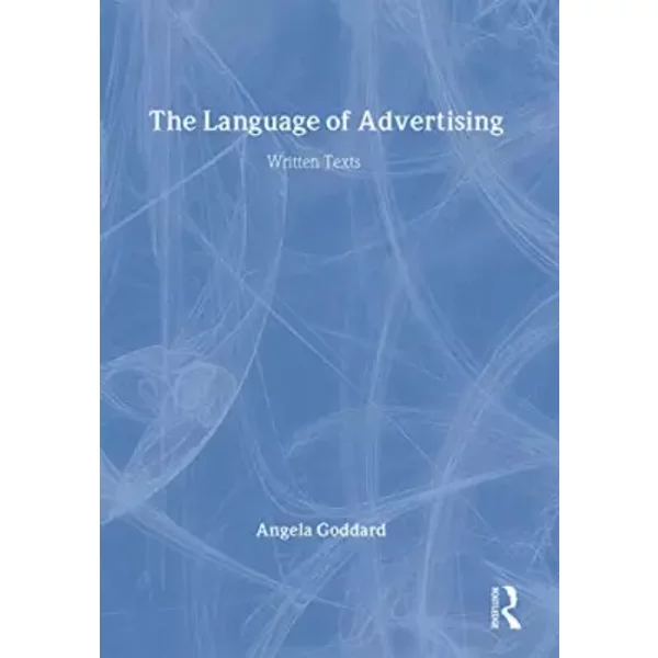 The Language of Advertising: Written Texts - Angela Goddard