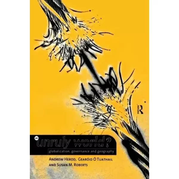 An Unruly World?: Globalization, Governance and Geography