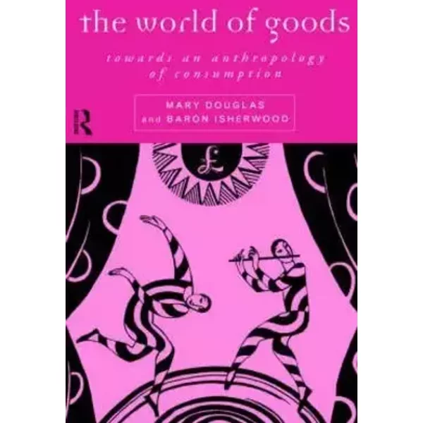 The World of Goods (Volume 12) - Professor Mary Douglas, Mary Douglas, Baron Isherwood