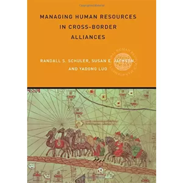 Managing Human Resources in Cross-Border Alliances - Susan E Jackson, Yadong Luo, Randall S Schuler
