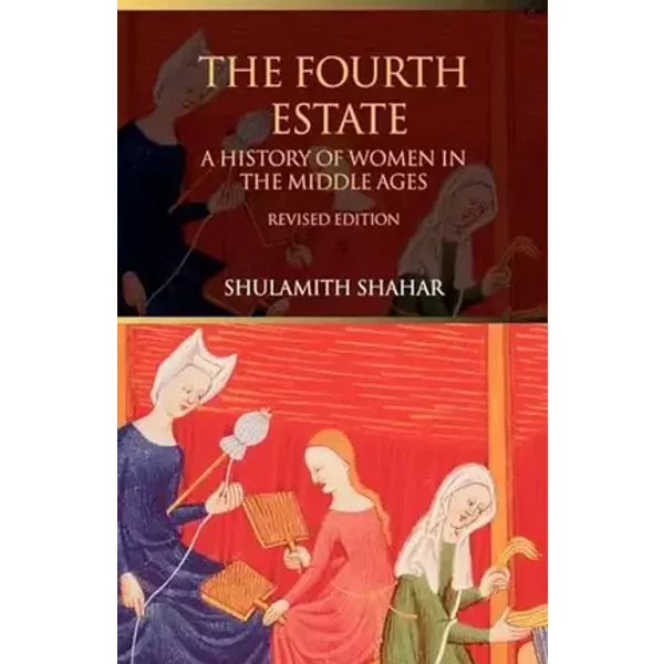 The Fourth Estate: A History of Women in the Middle Ages - Shulamith Shahar