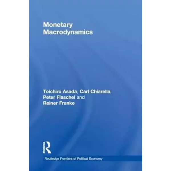 Monetary Macrodynamics (Routledge Frontiers of Political Economy) - Toichiro Asada, Carl Chiarella, Peter Flaschel, Reiner Franke