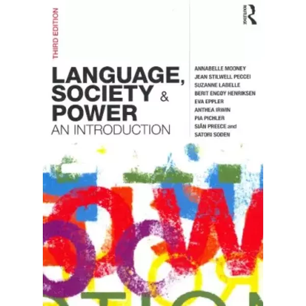 Language, Society and Power: An Introduction - Annabelle Mooney, Jean Stilwell Peccei, Suzanne LaBelle, Berit Engøy Henriksen, Eva Eppler, Anthea Irwin, Pia Pichler, Siân Preece, Satori Soden