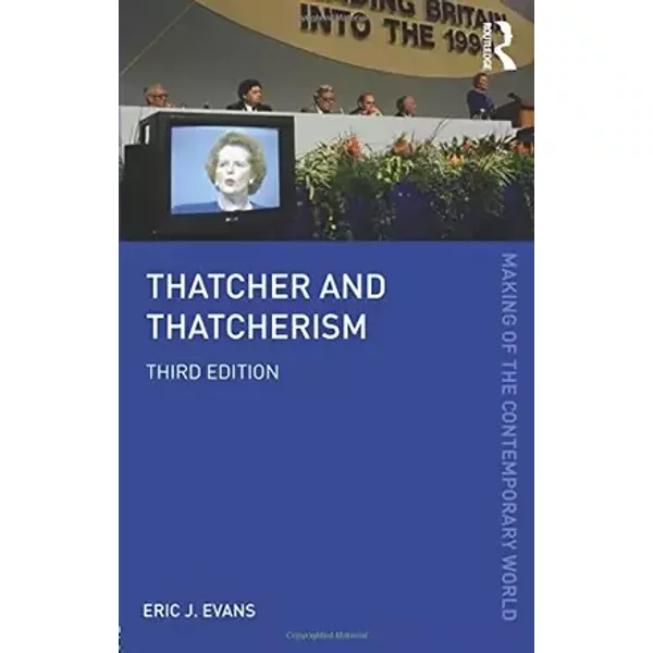 Thatcher and Thatcherism (The Making of the Contemporary World) - Eric J. Evans
