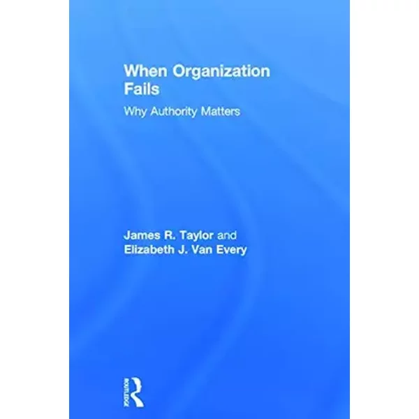 When Organization Fails - James R. Taylor, Elizabeth J. Van Every
