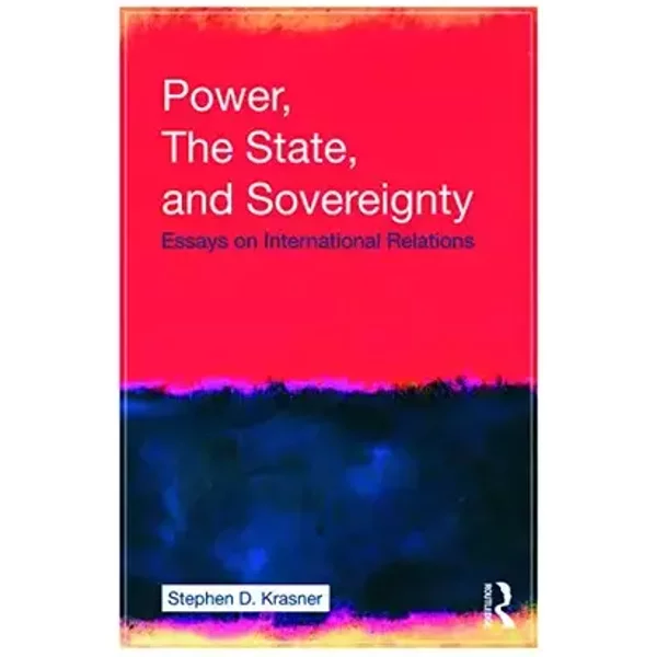 Power, the State, and Sovereignty: Essays on International Relations - Stephen D. Krasner