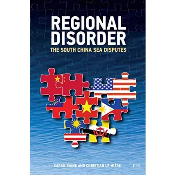 Regional Disorder: The South China Sea Disputes (Adelphi series) - Sarah Raine