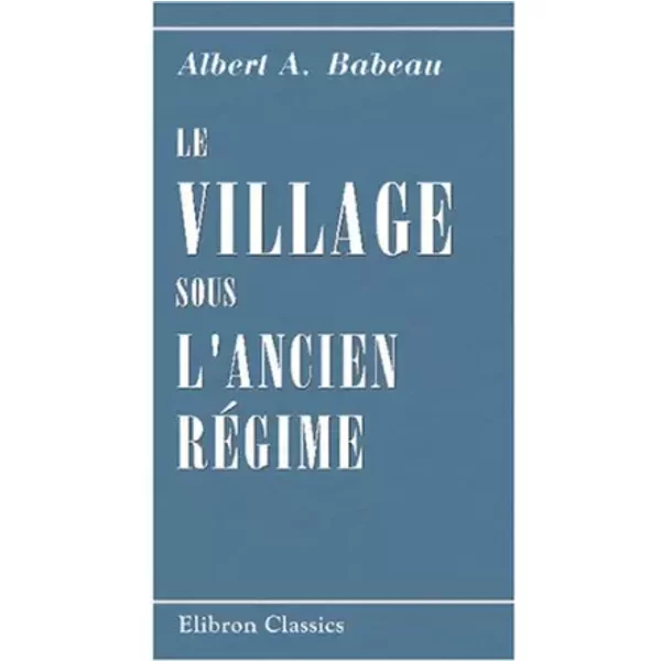 Le village sous l'ancien régime (French Edition) - Albert Arsène Babeau