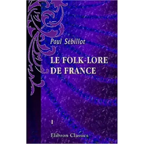 Le Folk-Lore De France: Tome 1. Le Ciel Et La Terre - Paul SéBillot-image