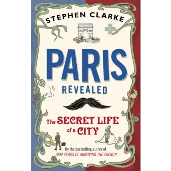 Paris Revealed: The Secret Life Of A City - Stephen Clarke-image